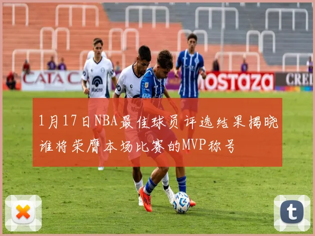 1月17日NBA最佳球员评选结果揭晓谁将荣膺本场比赛的MVP称号