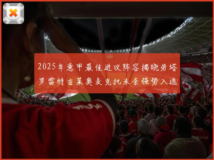 2025年意甲最佳进攻阵容揭晓劳塔罗雷特吉莱奥麦克托米奈强势入选