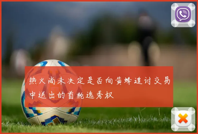 热火尚未决定是否向黄蜂追讨交易中送出的首轮选秀权